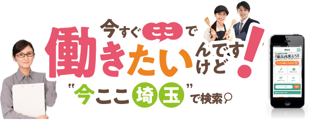 今すぐここで働きたいんですけど! 今ここ埼玉